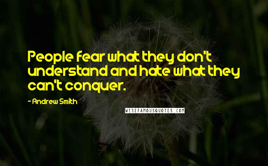 Andrew Smith quotes: People fear what they don't understand and hate what they can't conquer.