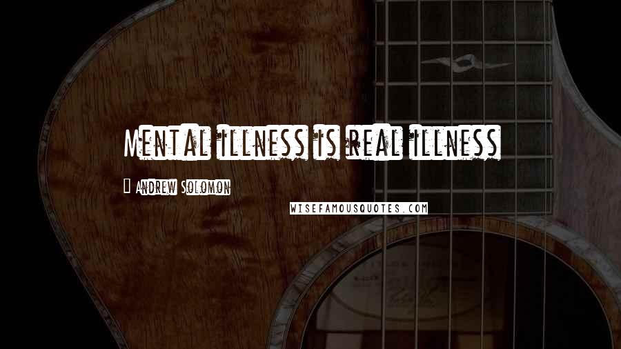 Andrew Solomon quotes: Mental illness is real illness