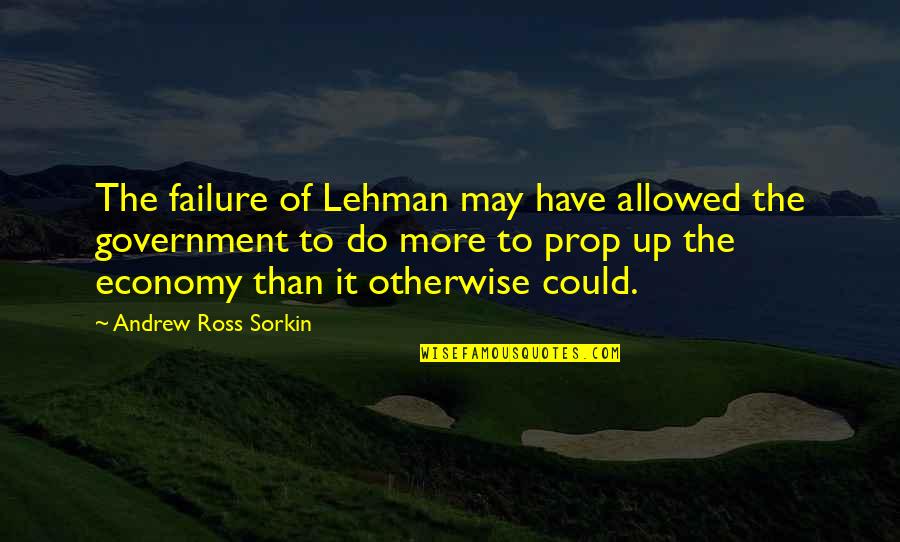 Andrew Sorkin Quotes By Andrew Ross Sorkin: The failure of Lehman may have allowed the