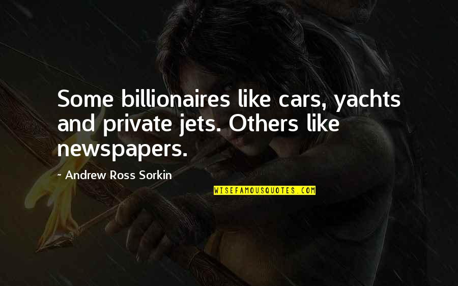 Andrew Sorkin Quotes By Andrew Ross Sorkin: Some billionaires like cars, yachts and private jets.