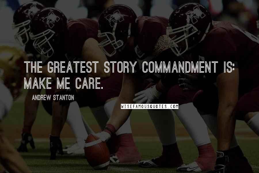 Andrew Stanton quotes: The greatest story commandment is: Make me care.