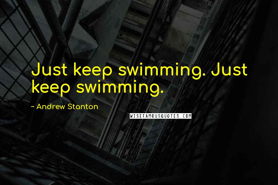 Andrew Stanton quotes: Just keep swimming. Just keep swimming.