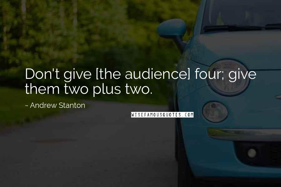 Andrew Stanton quotes: Don't give [the audience] four; give them two plus two.