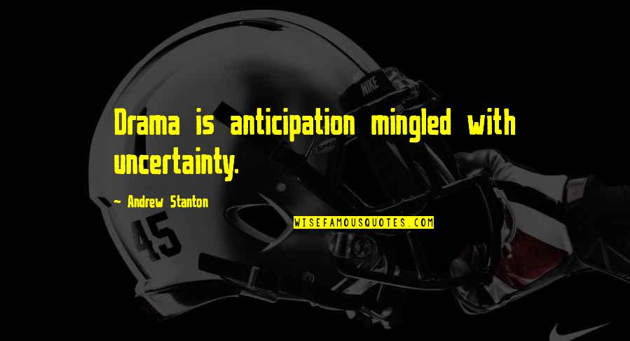 Andrew Stanton Quotes By Andrew Stanton: Drama is anticipation mingled with uncertainty.