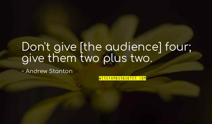 Andrew Stanton Quotes By Andrew Stanton: Don't give [the audience] four; give them two