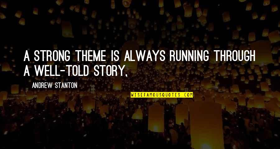 Andrew Stanton Quotes By Andrew Stanton: A strong theme is always running through a