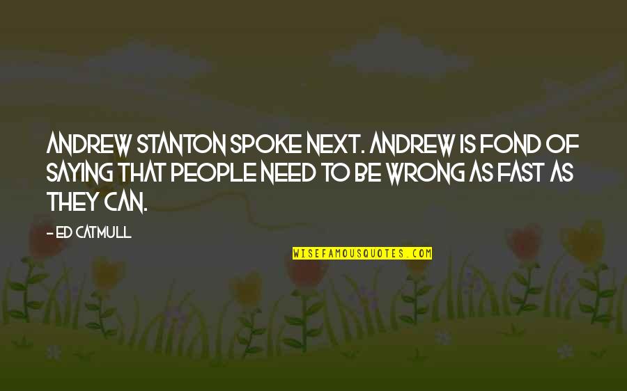 Andrew Stanton Quotes By Ed Catmull: Andrew Stanton spoke next. Andrew is fond of