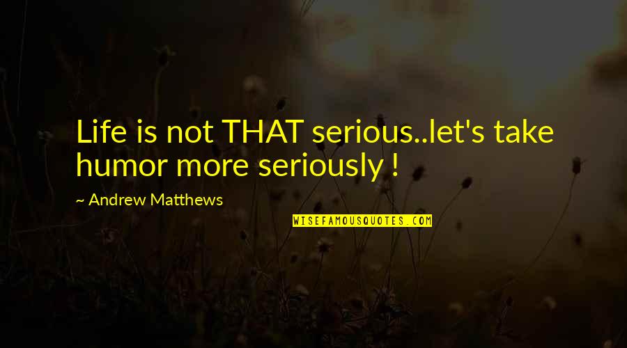 Andrew Stockdale Quotes By Andrew Matthews: Life is not THAT serious..let's take humor more Andrew Stockdale Quotes By Andrew Matthews: Life is not THAT serious..let's take humor more