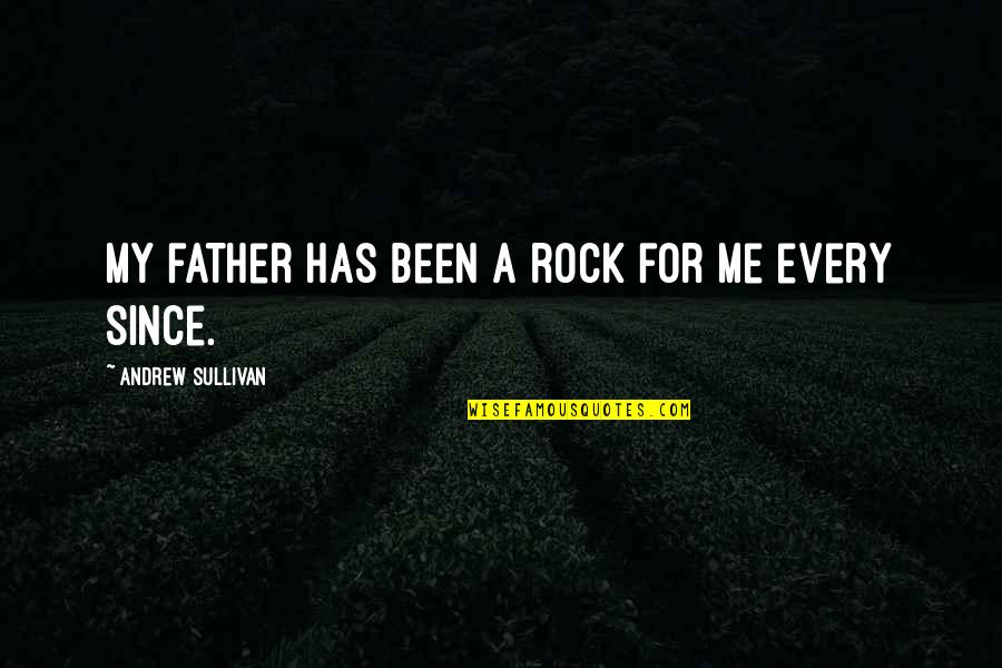 Andrew Sullivan Quotes By Andrew Sullivan: My father has been a rock for me Andrew Sullivan Quotes By Andrew Sullivan: My father has been a rock for me