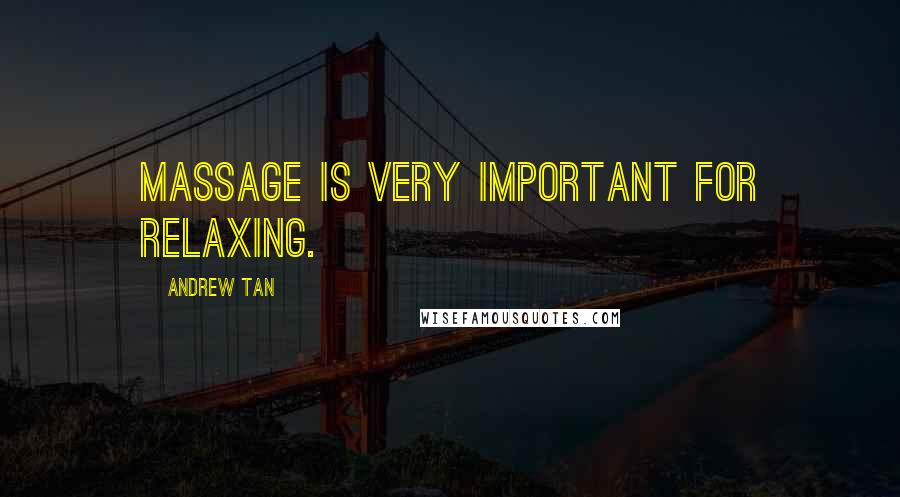 Andrew Tan quotes: Massage is very important for relaxing.