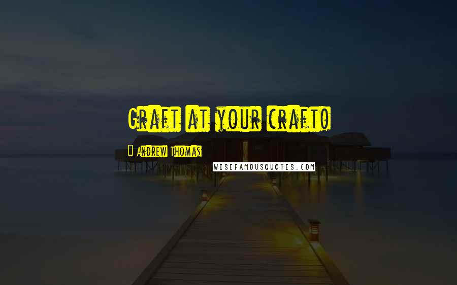 Andrew Thomas quotes: Graft at your craft!