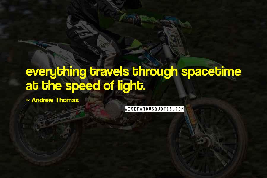 Andrew Thomas quotes: everything travels through spacetime at the speed of light.