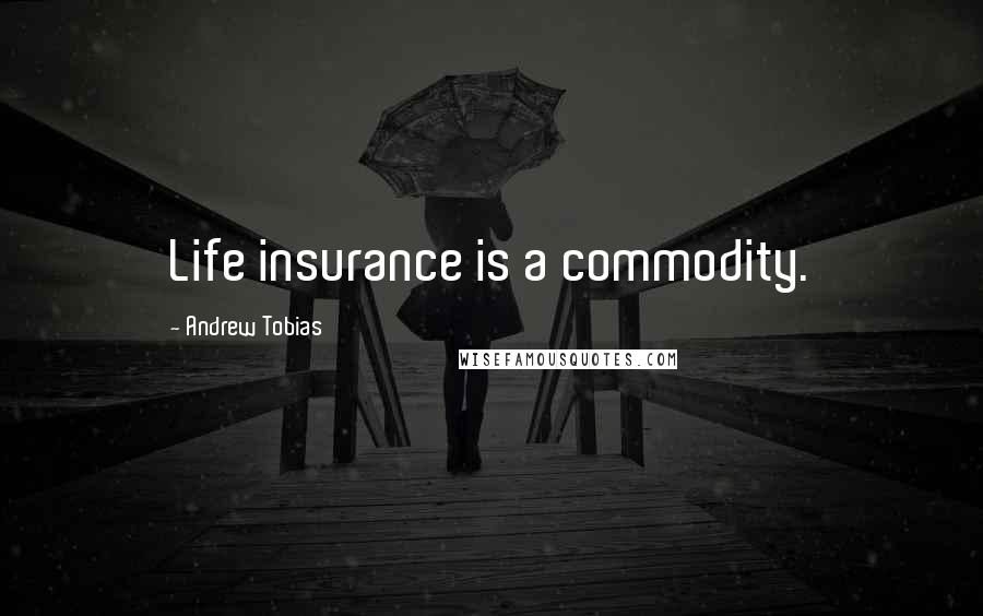 Andrew Tobias quotes: Life insurance is a commodity.