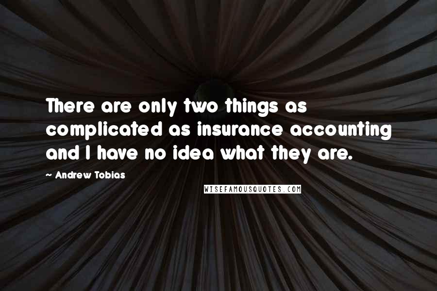 Andrew Tobias quotes: There are only two things as complicated as insurance accounting and I have no idea what they are.