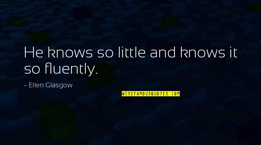 Andrew Ucles Quotes By Ellen Glasgow: He knows so little and knows it so