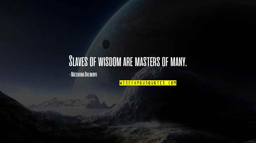 Andrew Ucles Quotes By Matshona Dhliwayo: Slaves of wisdom are masters of many.