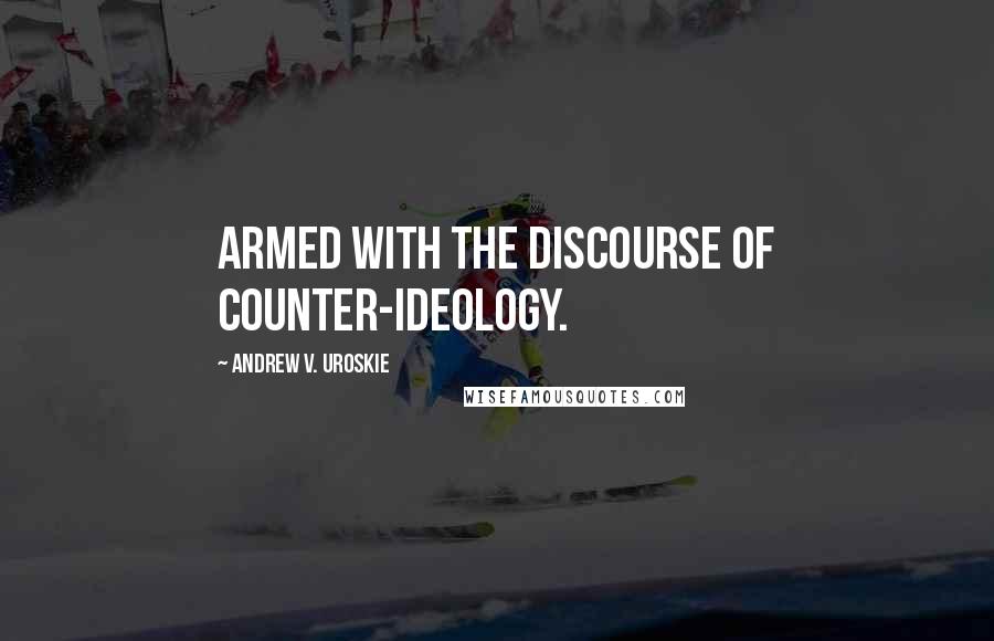 Andrew V. Uroskie quotes: armed with the discourse of counter-ideology.