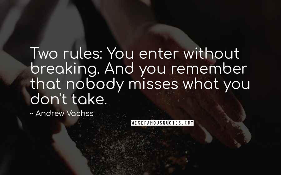 Andrew Vachss quotes: Two rules: You enter without breaking. And you remember that nobody misses what you don't take.