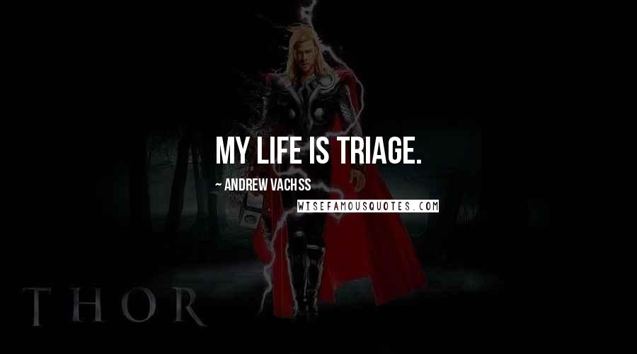 Andrew Vachss quotes: My life is triage.