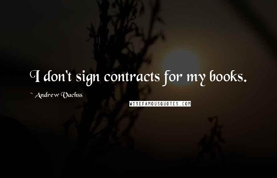 Andrew Vachss quotes: I don't sign contracts for my books.