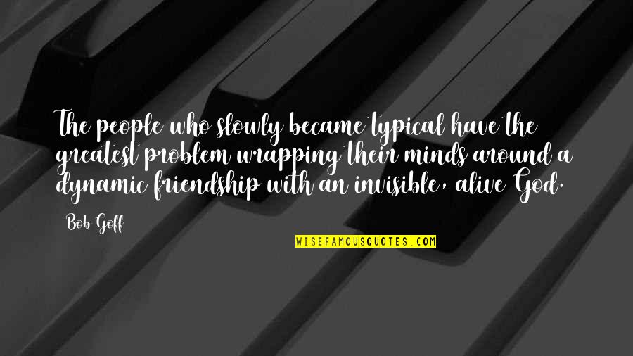 Andrew Wakefield Quotes By Bob Goff: The people who slowly became typical have the