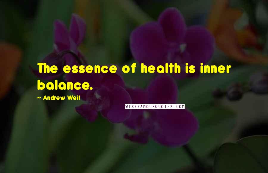 Andrew Weil quotes: The essence of health is inner balance.