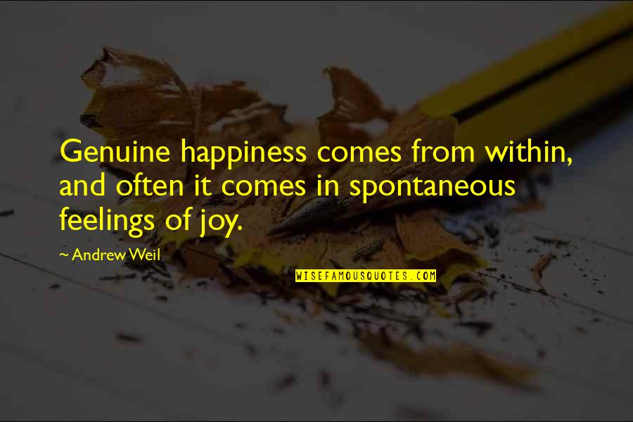 Andrew Weil Quotes By Andrew Weil: Genuine happiness comes from within, and often it