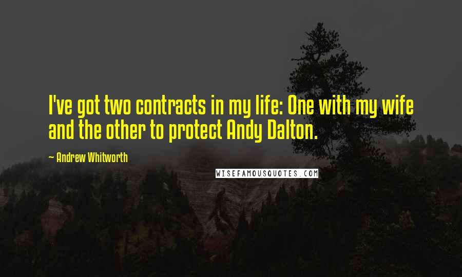 Andrew Whitworth quotes: I've got two contracts in my life: One with my wife and the other to protect Andy Dalton.
