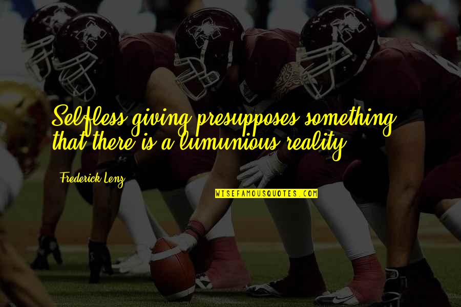 Andrew Wiggin Quotes By Frederick Lenz: Selfless giving presupposes something - that there is