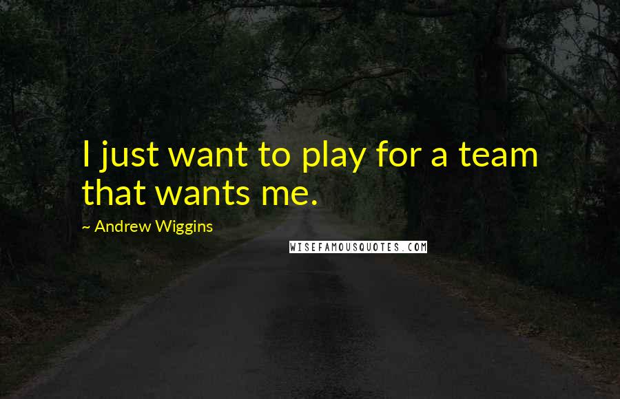 Andrew Wiggins quotes: I just want to play for a team that wants me.