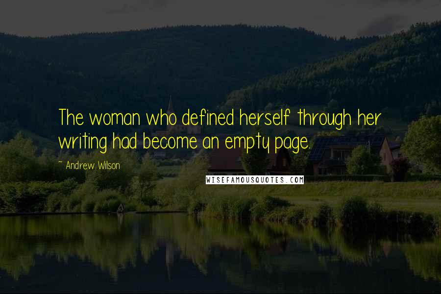 Andrew Wilson quotes: The woman who defined herself through her writing had become an empty page.