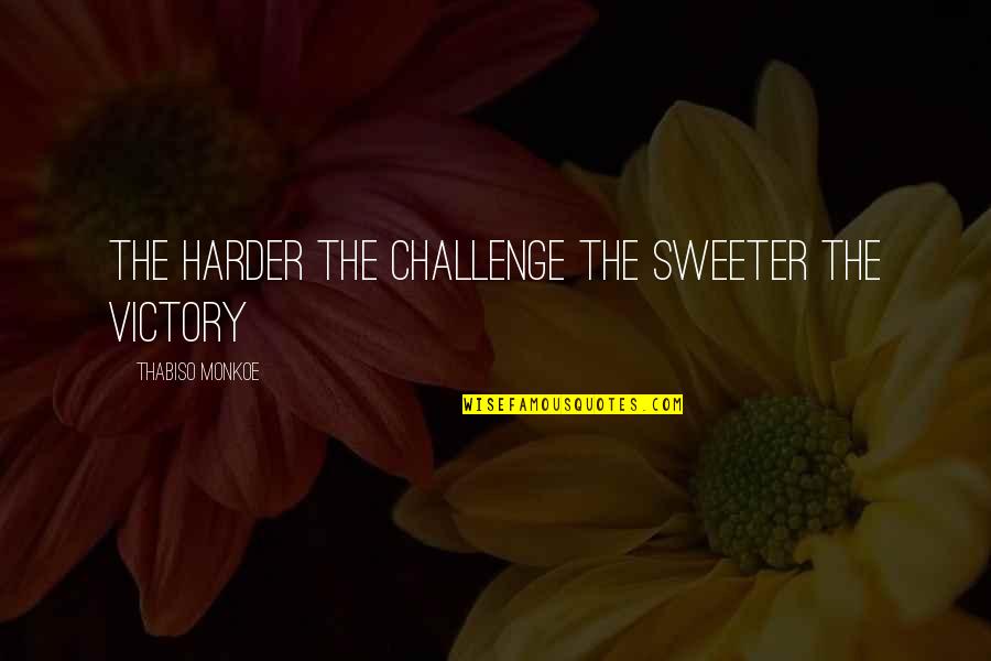 Andrew Wolfe Quotes By Thabiso Monkoe: The harder the challenge the sweeter the victory