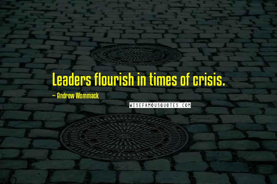 Andrew Wommack quotes: Leaders flourish in times of crisis.