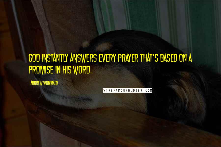 Andrew Wommack quotes: God instantly answers every prayer that's based on a promise in His Word.