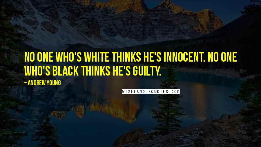 Andrew Young quotes: No one who's white thinks he's innocent. No one who's black thinks he's guilty.