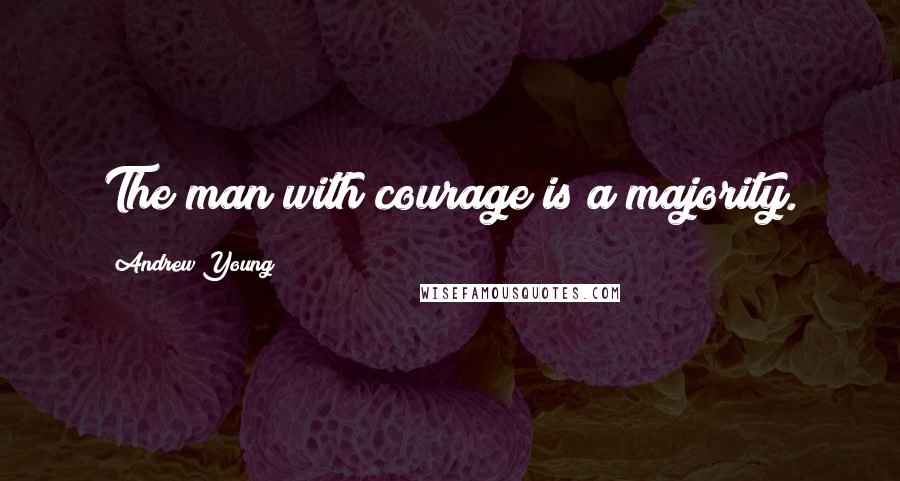 Andrew Young quotes: The man with courage is a majority.