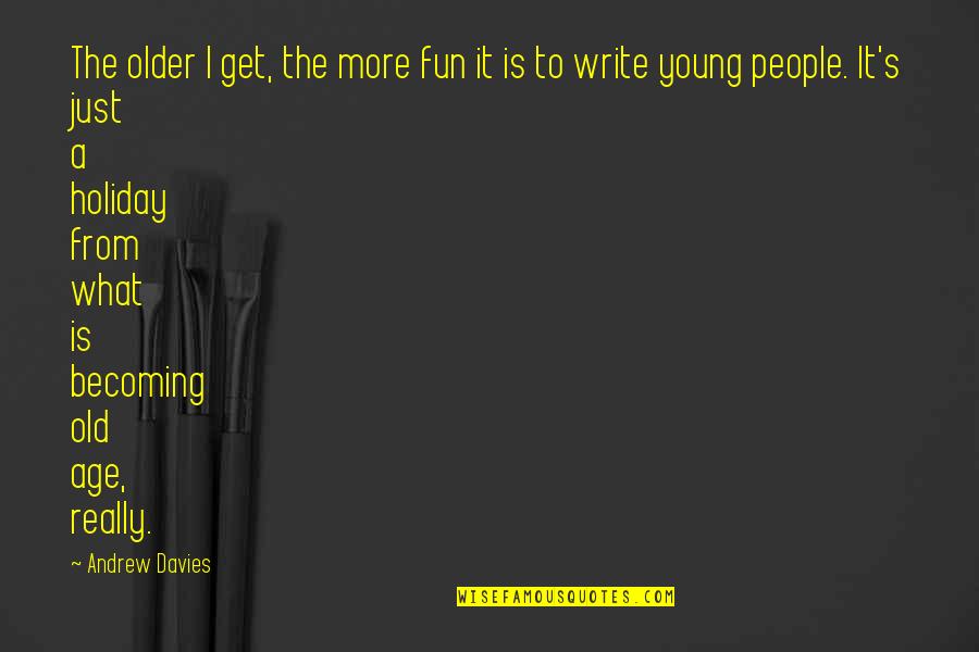 Andrew Young Quotes By Andrew Davies: The older I get, the more fun it