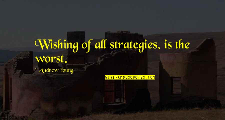 Andrew Young Quotes By Andrew Young: Wishing of all strategies, is the worst.