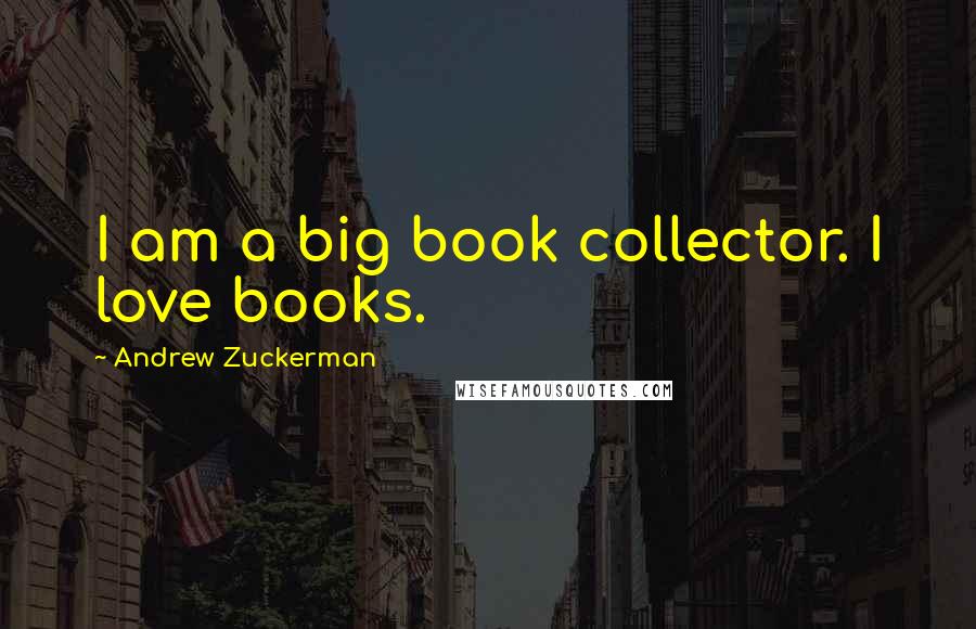 Andrew Zuckerman quotes: I am a big book collector. I love books.