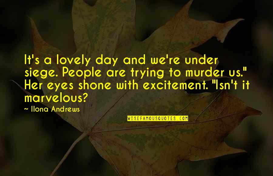 Andrews's Quotes By Ilona Andrews: It's a lovely day and we're under siege.