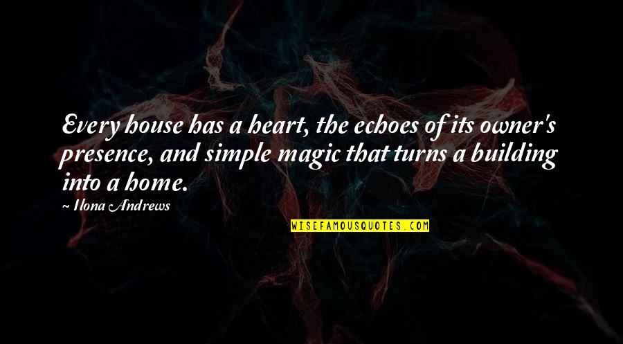 Andrews's Quotes By Ilona Andrews: Every house has a heart, the echoes of