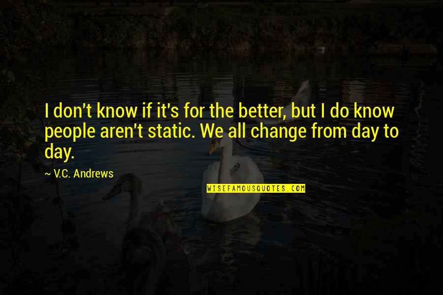 Andrews's Quotes By V.C. Andrews: I don't know if it's for the better,