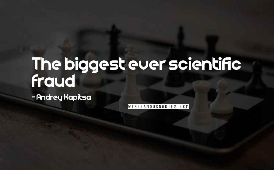 Andrey Kapitsa quotes: The biggest ever scientific fraud