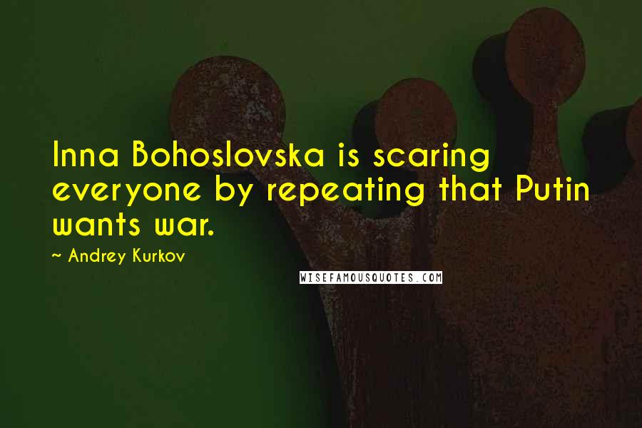 Andrey Kurkov quotes: Inna Bohoslovska is scaring everyone by repeating that Putin wants war.