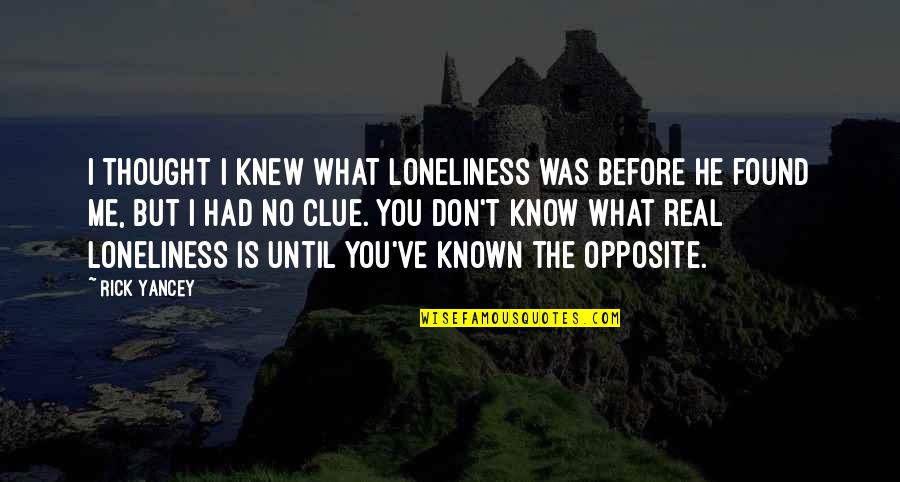 Andreya Triana Quotes By Rick Yancey: I thought I knew what loneliness was before Andreya Triana Quotes By Rick Yancey: I thought I knew what loneliness was before