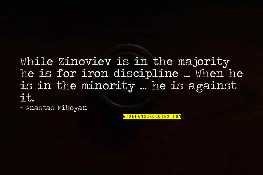 Andrez Vasquez Quotes By Anastas Mikoyan: While Zinoviev is in the majority he is Andrez Vasquez Quotes By Anastas Mikoyan: While Zinoviev is in the majority he is