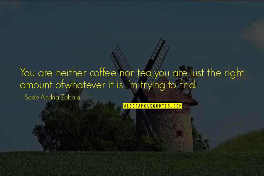 Andria Quotes By Sade Andria Zabala: You are neither coffee nor tea,you are just