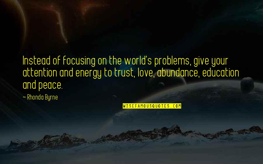 Andriana Khasanshin Quotes By Rhonda Byrne: Instead of focusing on the world's problems, give