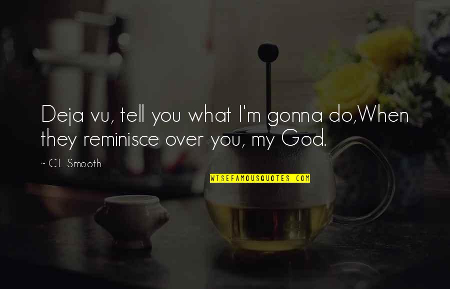 Andrianampoinimerina Quotes By C.L. Smooth: Deja vu, tell you what I'm gonna do,When