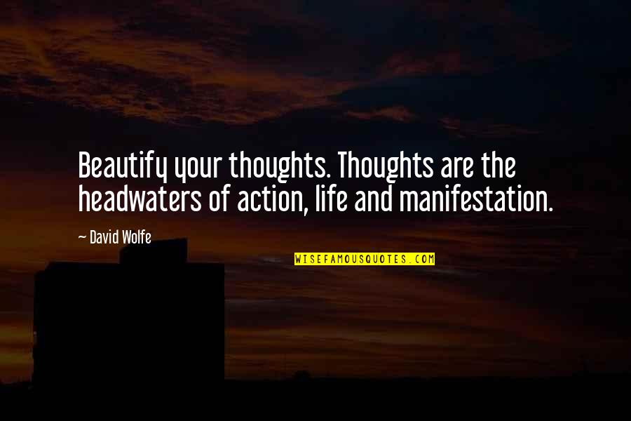 Andrianna Miranda Quotes By David Wolfe: Beautify your thoughts. Thoughts are the headwaters of Andrianna Miranda Quotes By David Wolfe: Beautify your thoughts. Thoughts are the headwaters of